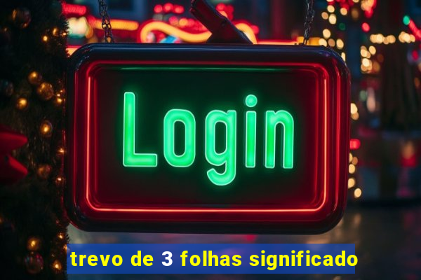 trevo de 3 folhas significado